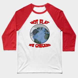 Not Flat We Checked Baseball T-Shirt